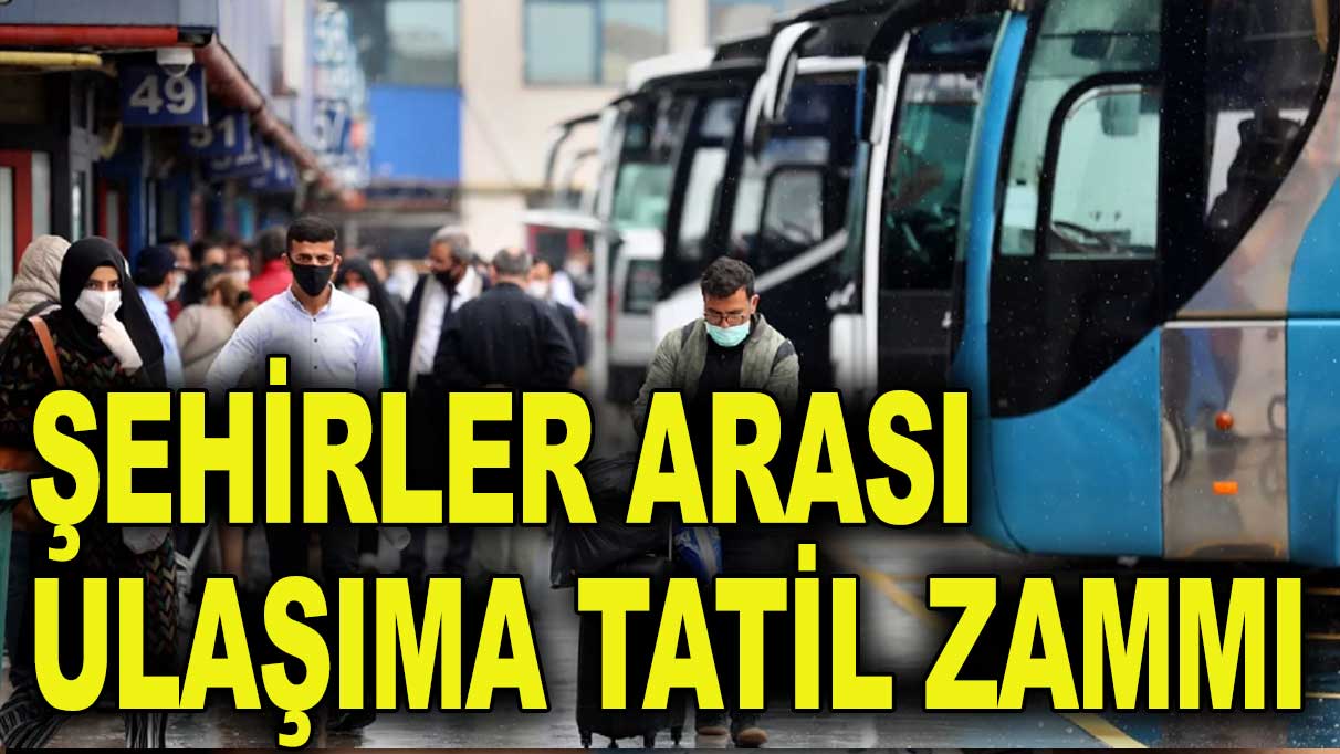 Şehirler arası ulaşıma tatil zammı