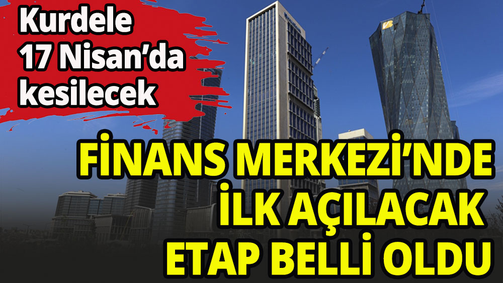 İstanbul Finans Merkezi'nin bankalar etabı 17 Nisan'da açılacak