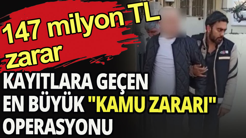 Kayıtlara geçen en büyük ''kamu zararı'' operasyonu 