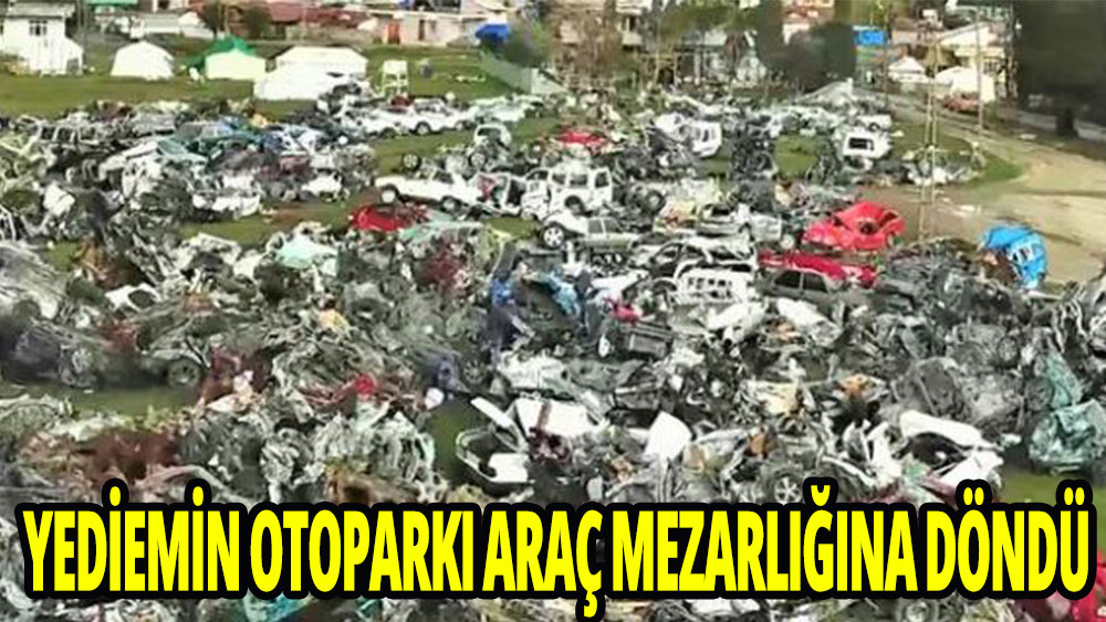 Hatay'da yediemin otoparkı, araç mezarlığına döndü