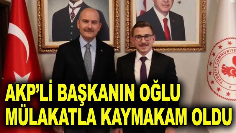 AKP’li başkanın oğlu mülakatla kaymakam oldu