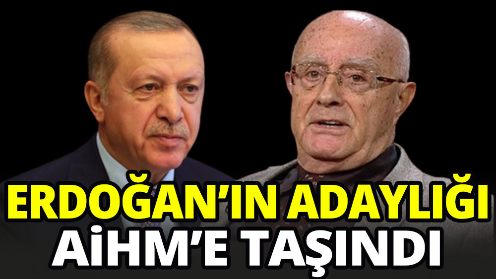 Erdoğan’ın adaylığı AİHM’e taşındı