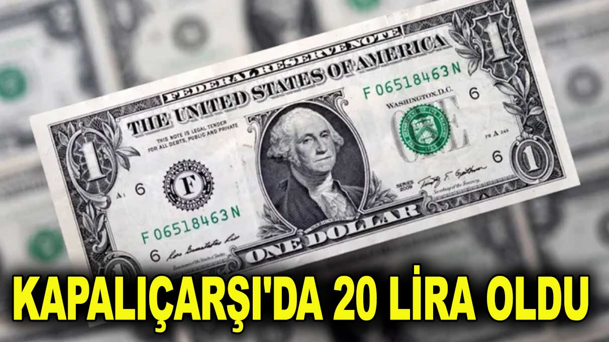 Kapalıçarşı'da dolar 20 lira oldu