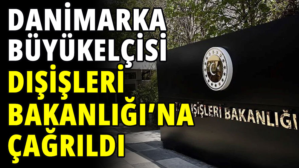 Danimarka Büyükelçisi Dışişleri'ne çağrıldı