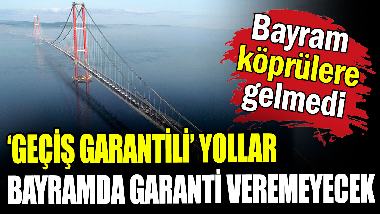 Bayram köprülere gelmedi: 'Geçiş garantili yollar' ücretli olacak