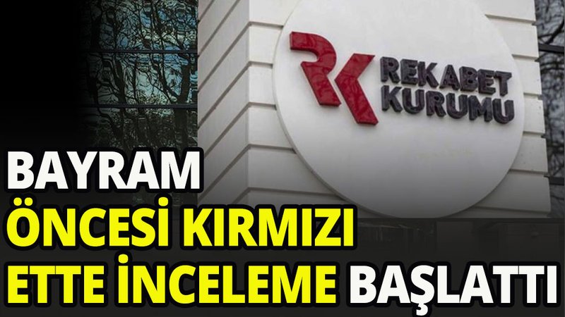 Artan kırmızı et fiyatları Rekabet Kurumunu harekete geçirdi