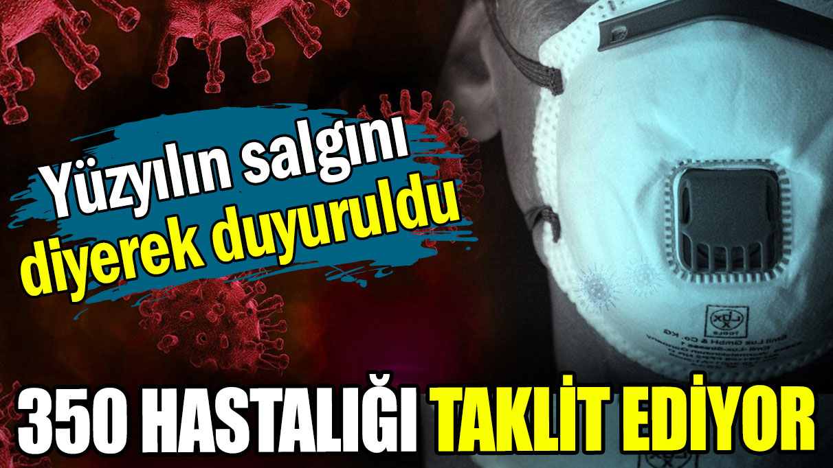 Yüzyılın salgını diyerek duyuruldu: 350 hastalığı taklit ediyor!