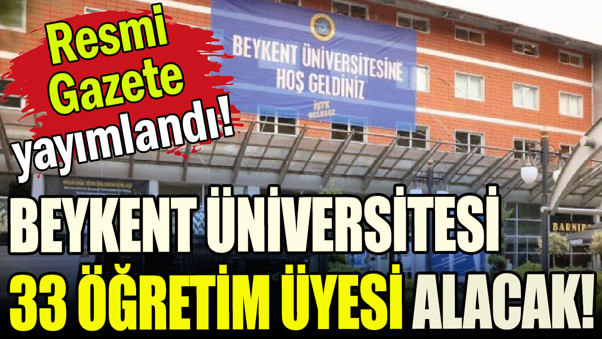Beykent Üniversitesi 33 öğretim üyesi alacak!