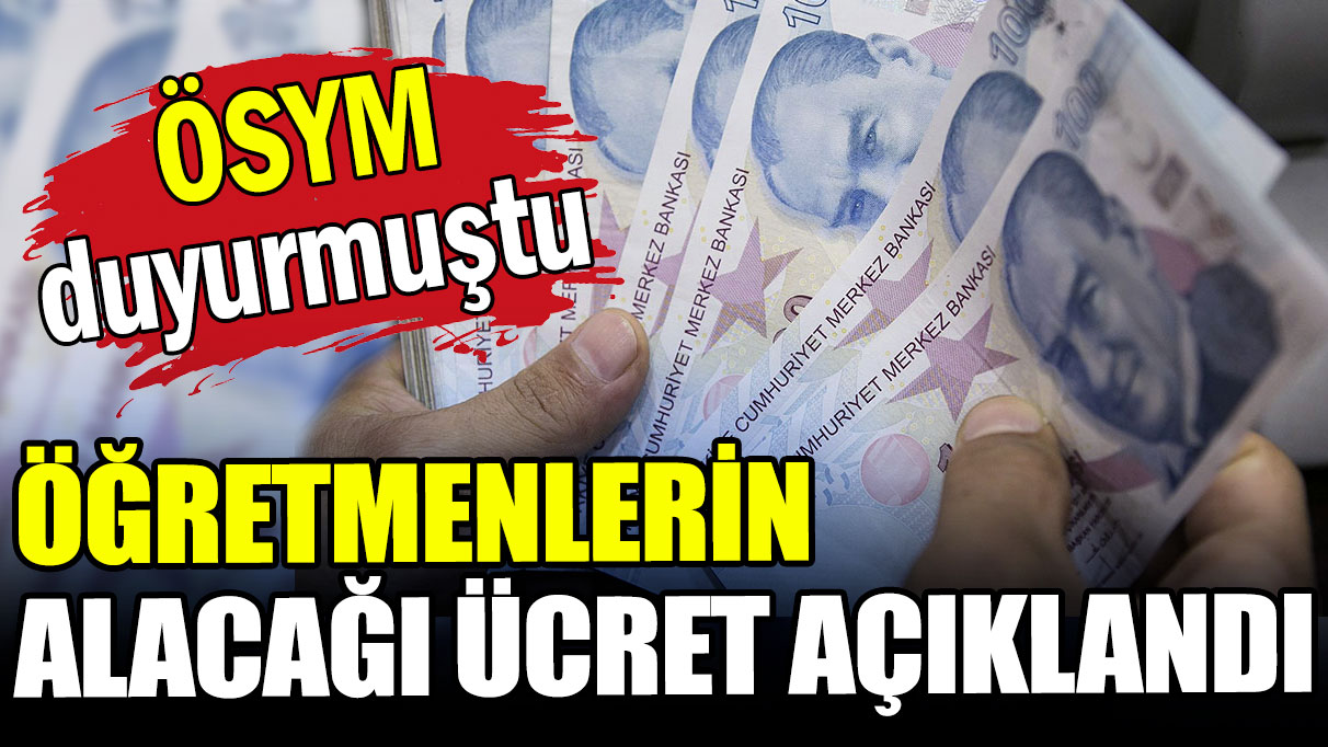 ÖSYM yeni görevi duyurmuştu: Öğretmenlerin alacağı ücret belli oldu!