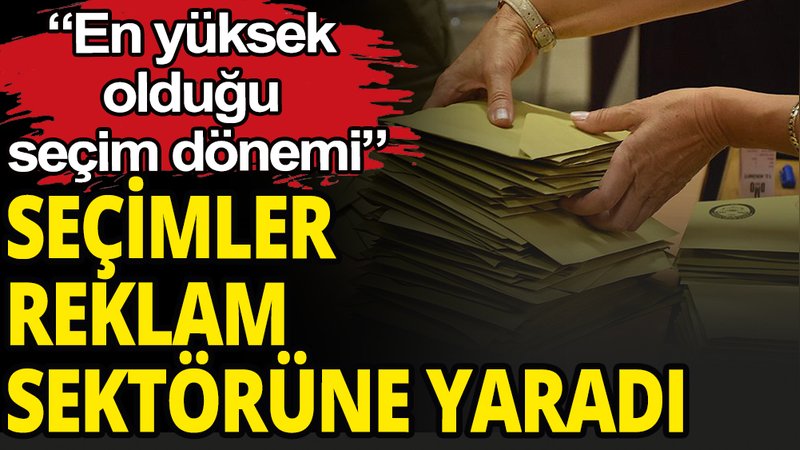 14 Mayıs seçimleri reklamcılık sektörüne yaradı