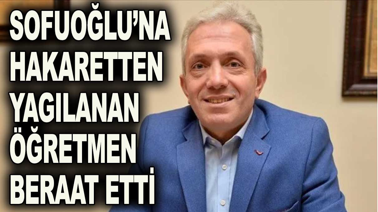 Sofuoğlu’na hakaretten yargılanan öğretmen beraat etti