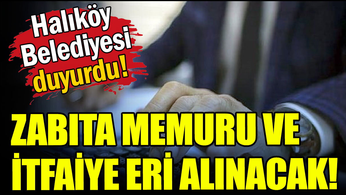 Halıköy Belediyesi zabıta memuru ve itfaiye eri alacak!