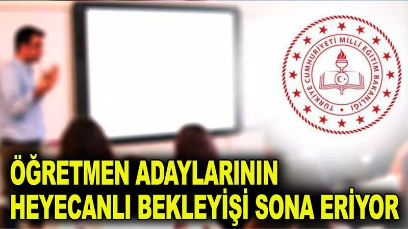 Öğretmen adaylarının heyecanlı bekleyişi sona eriyor