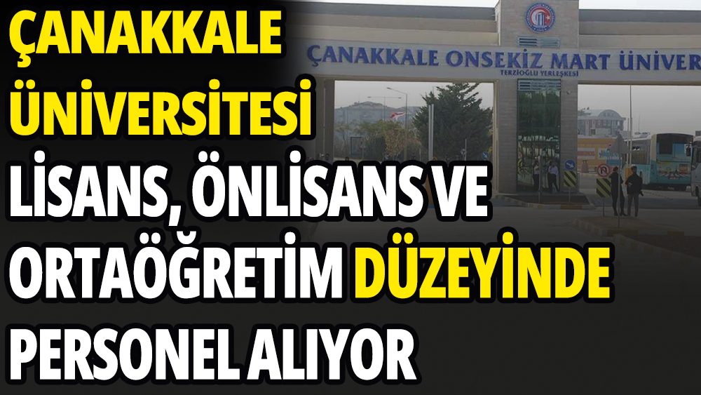 Çanakkale Üniversitesi lisans, önlisans ve ortaöğretim düzeyinde personel alımı yapıyor: 15 gün kaldı