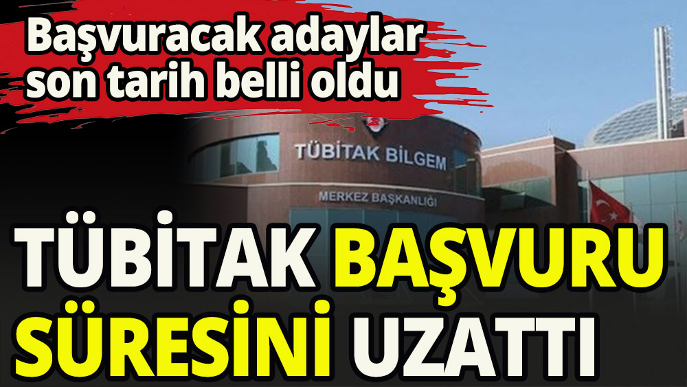 TÜBİTAK başvuru süresini uzattı