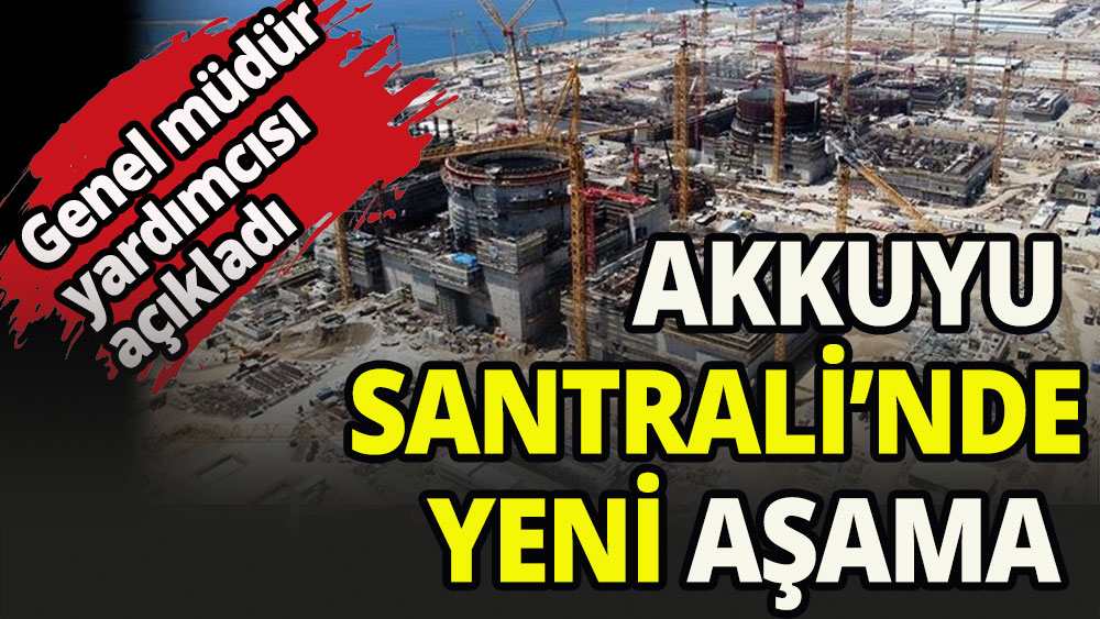 Akkuyu Nükleer Santralin'de yeni aşama