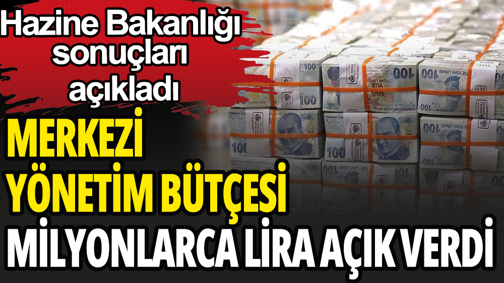 Bütçe milyonlarca lira açık verdi