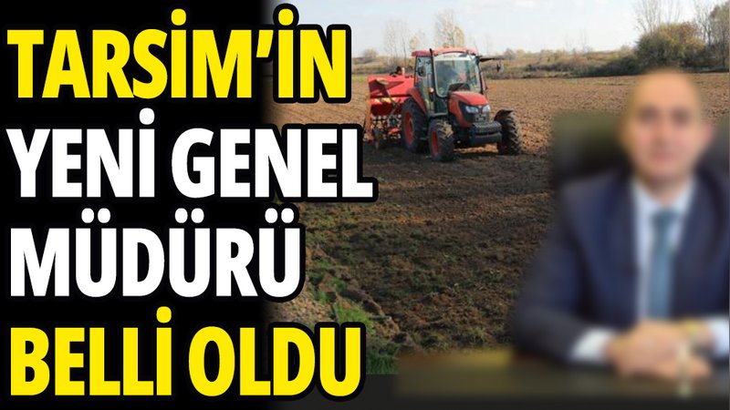 TARSİM'in yeni Genel Müdürü belli oldu