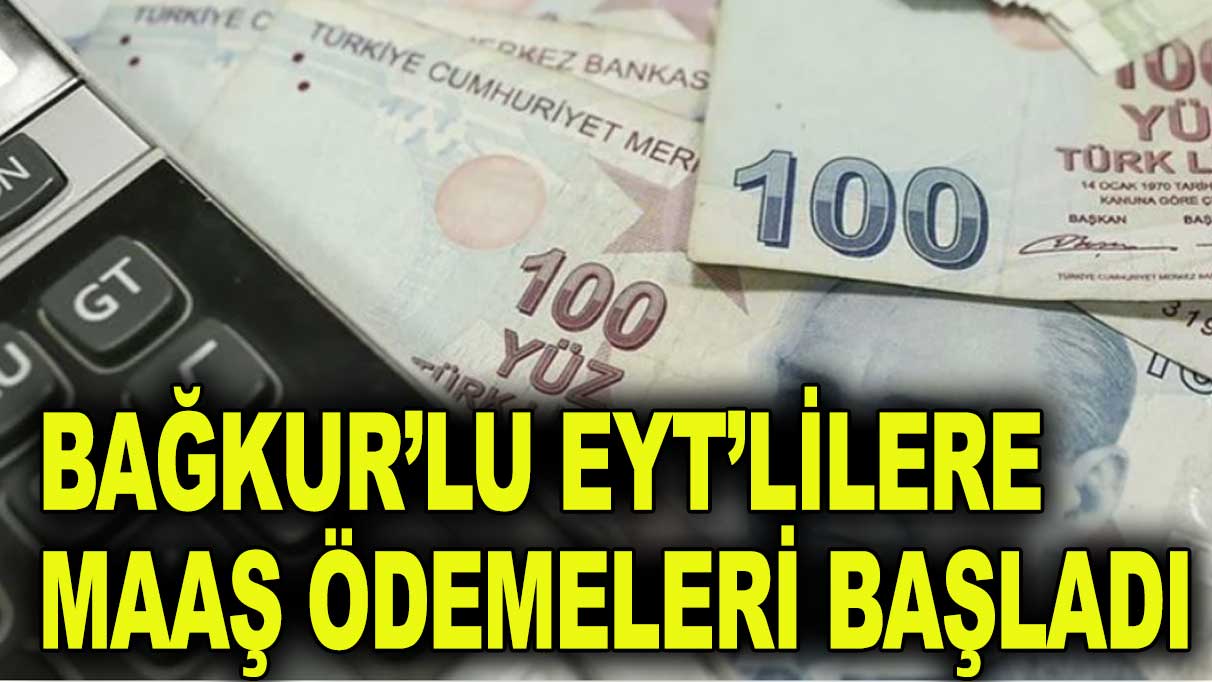 Bağ-Kur’dan emekli olan EYT’lilere ödemeler başladı