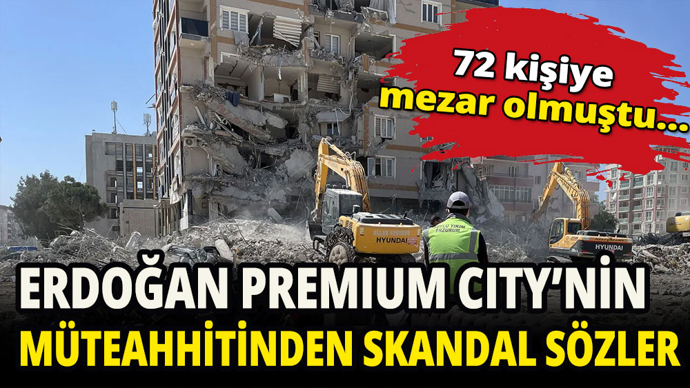 72 kişiye mezar olan Erdoğan Premium City'nin müteahhidinden skandal sözler