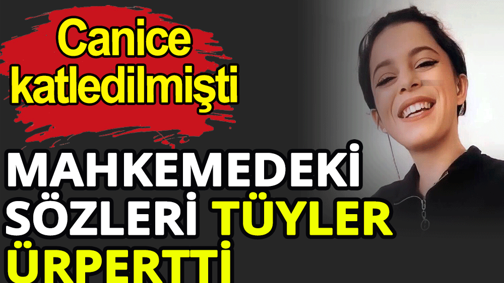 Mahkemedeki sözleri tüyler ürpertti