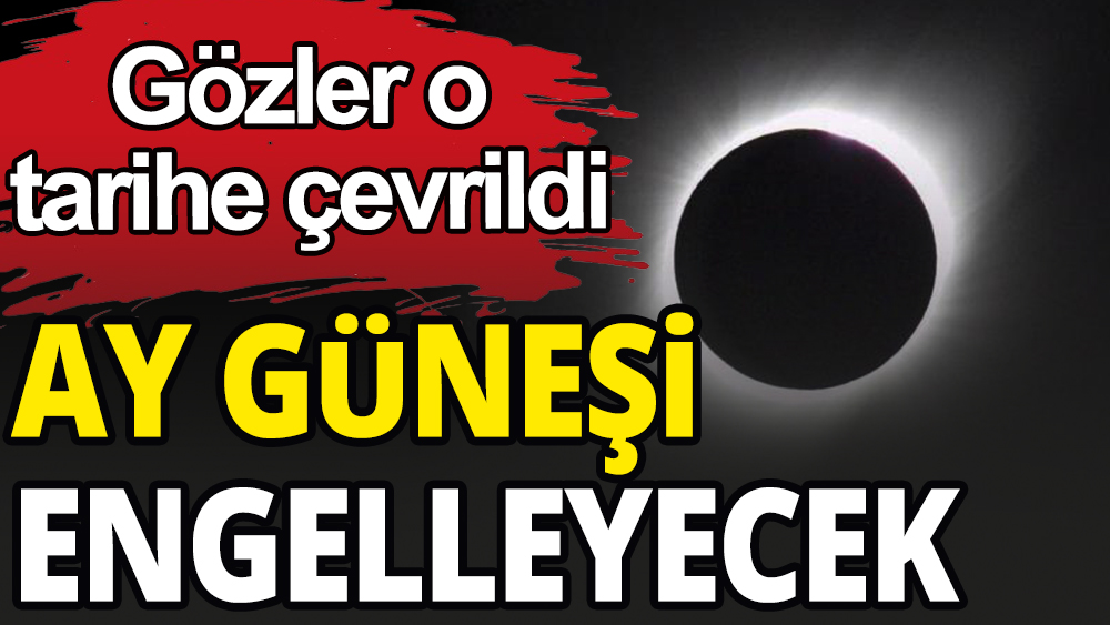 Ay güneşi engelleyecek: Çok az insan şahit olacak