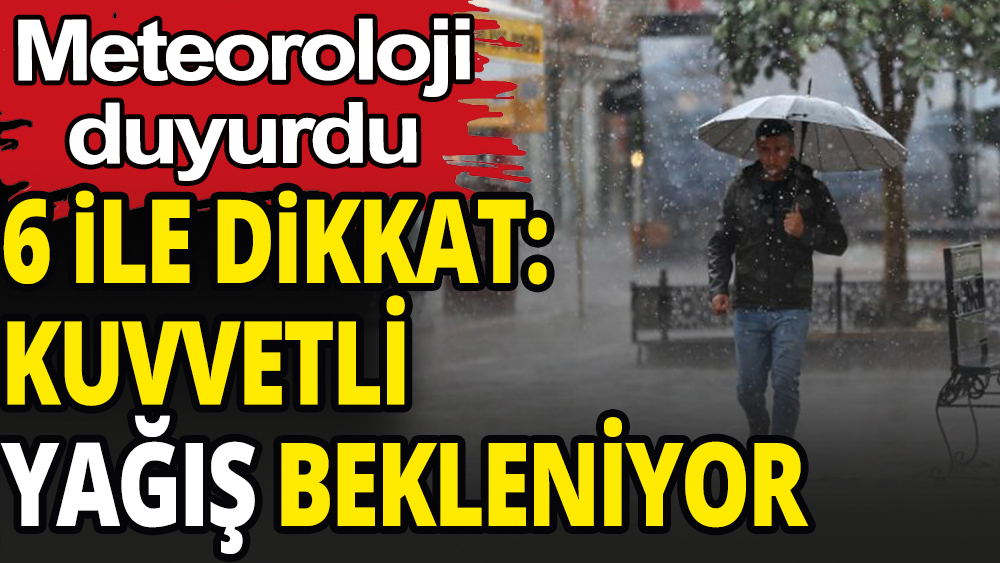 Meteorolojiden 6 ile uyarı