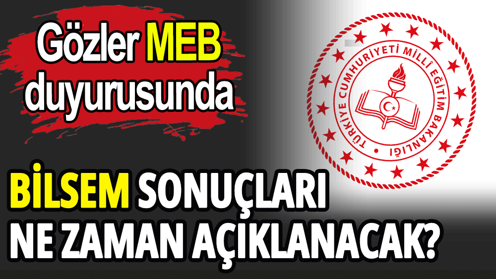 BİLSEM sonuçları ne zaman açıklanacak?