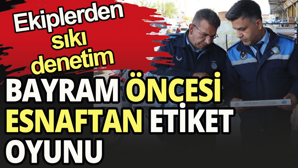 Bayram öncesi esnaftan etiket oyunu