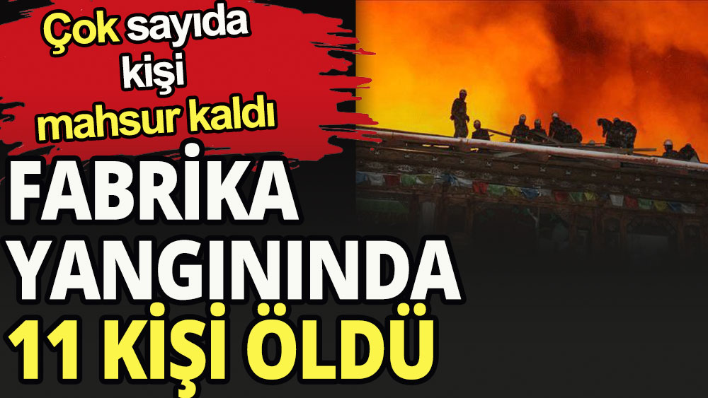 Fabrika yangınında 11 kişi öldü