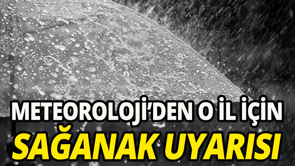 Meteoroloji'den o il için sağanak uyarısı