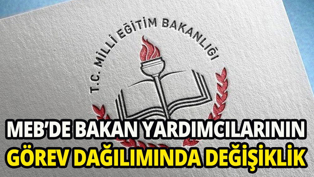 Milli Eğitim Bakanlığında, Bakan yardımcılarının görev dağılımında değişiklik