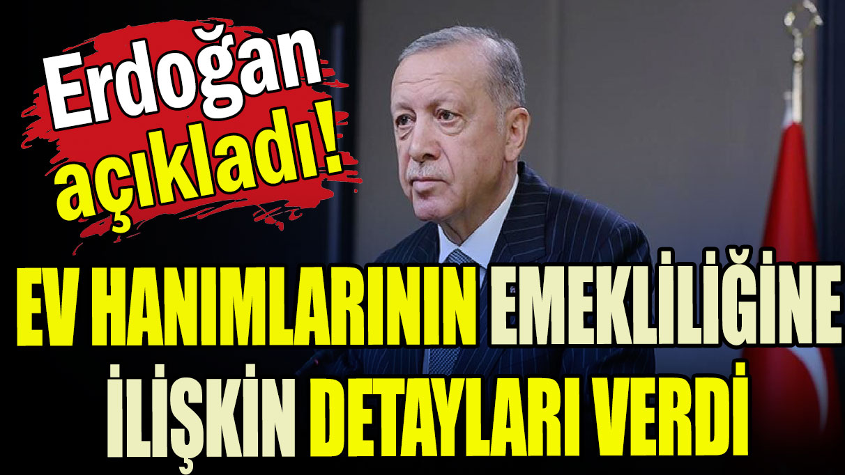 Erdoğan'dan ev hanımlarının emekliliğine ilişkin açıklama!