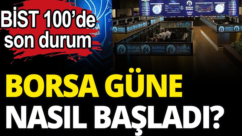 BİST 100 güne nasıl başladı?
