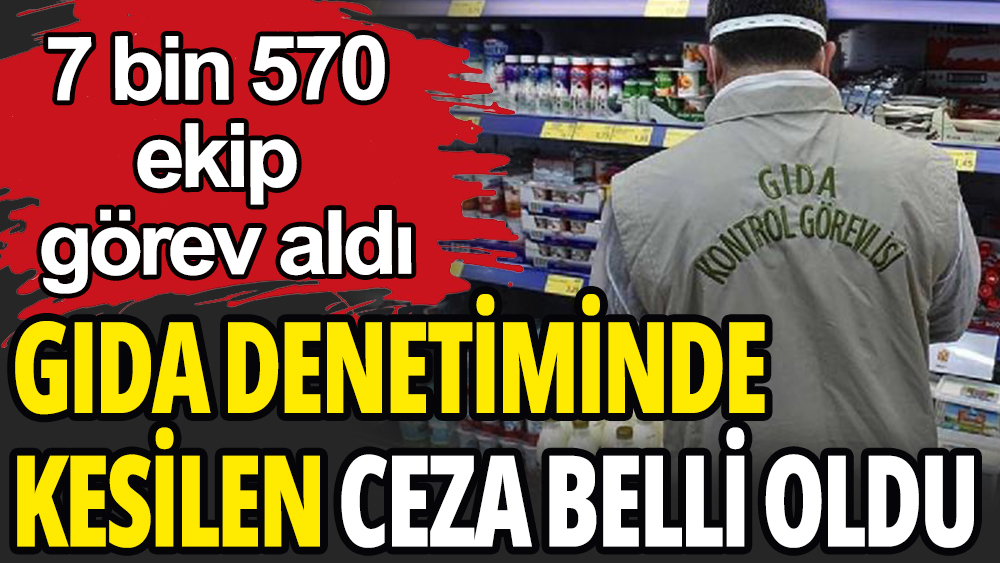 Gıda denetiminde kesilen ceza belli oldu