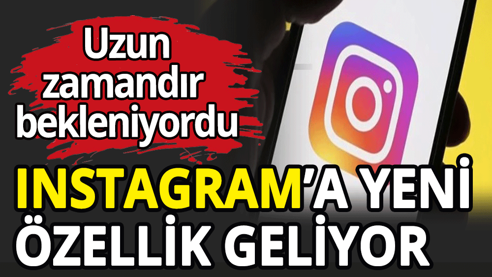 Instagram'a beklenen özellik geliyor