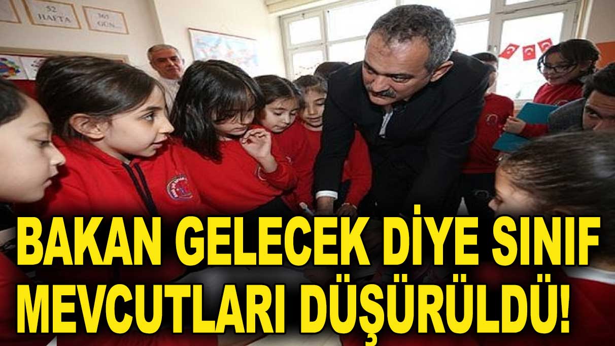 Bakan gelecek diye sınıf mevcutları düşürüldü