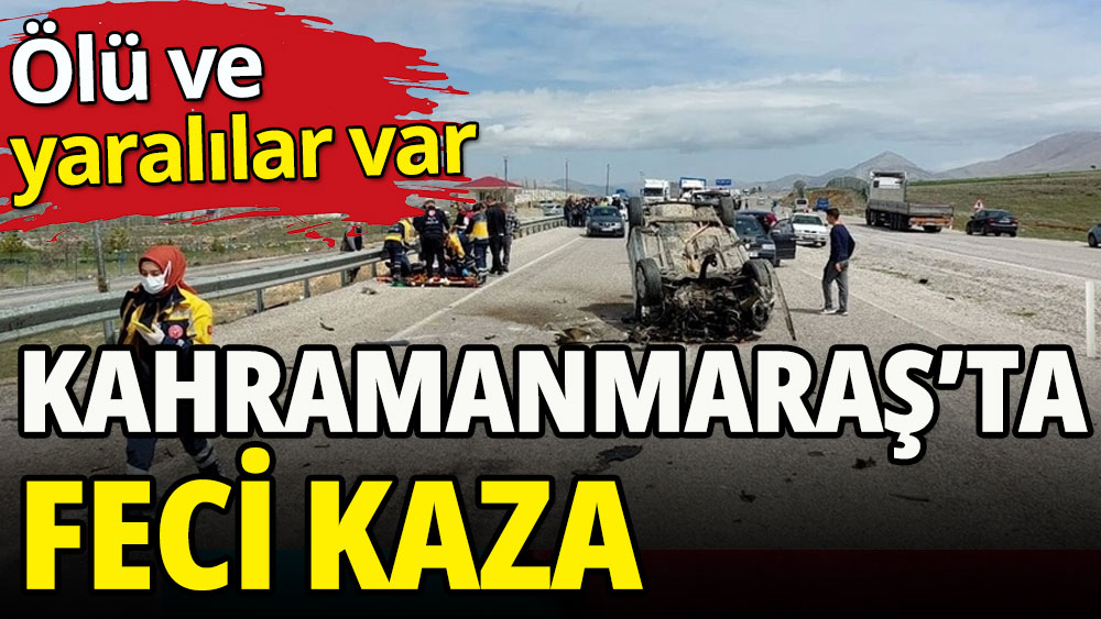 Kahramanmaraş'ta korkunç kaza: Ölü ve yaralılar var