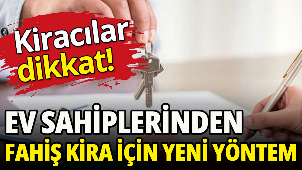 Kiracılar dikkat: Ev sahiplerinden 'fahiş kira' için yeni yöntem