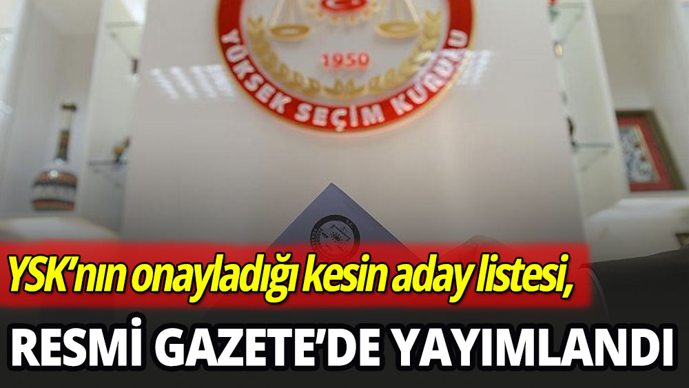 YSK'nın onayladığı kesin aday listesi Resmi Gazete'de yayımlandı