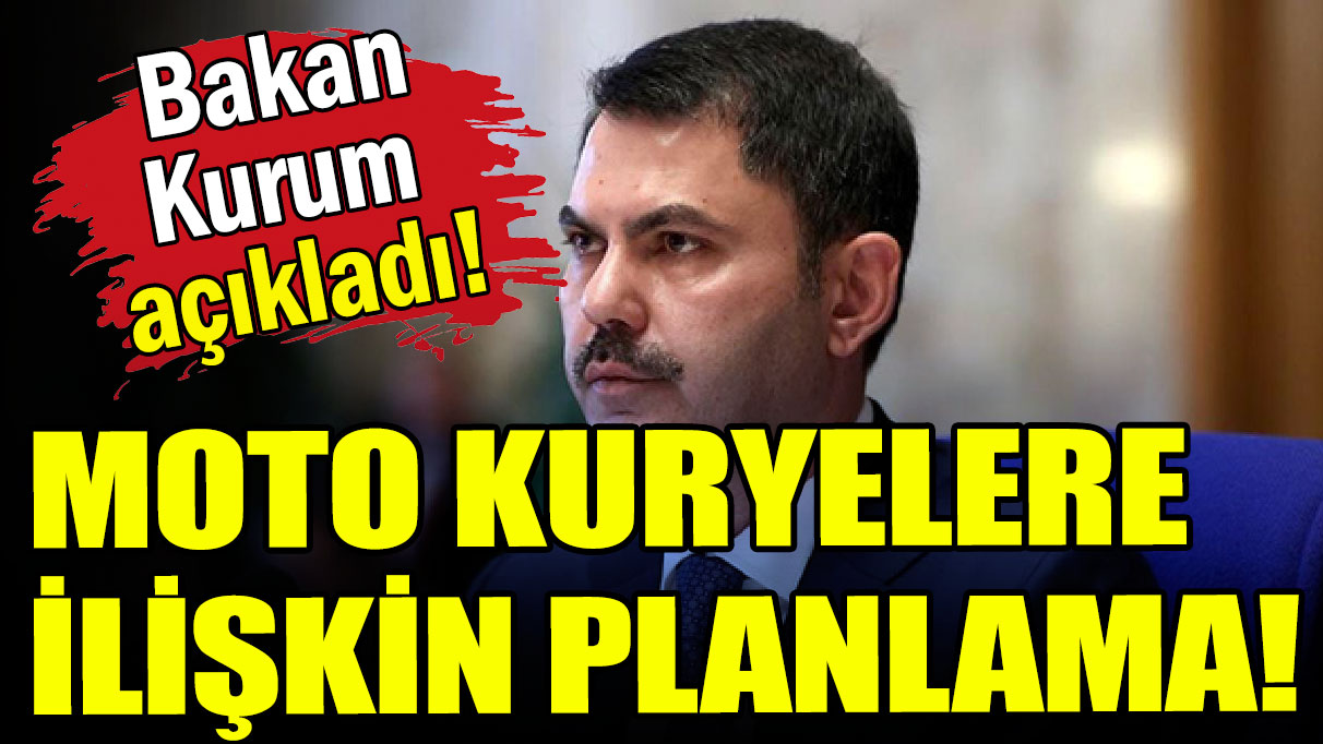 Bakan Kurum'dan moto kuryelere ilişkin açıklama!