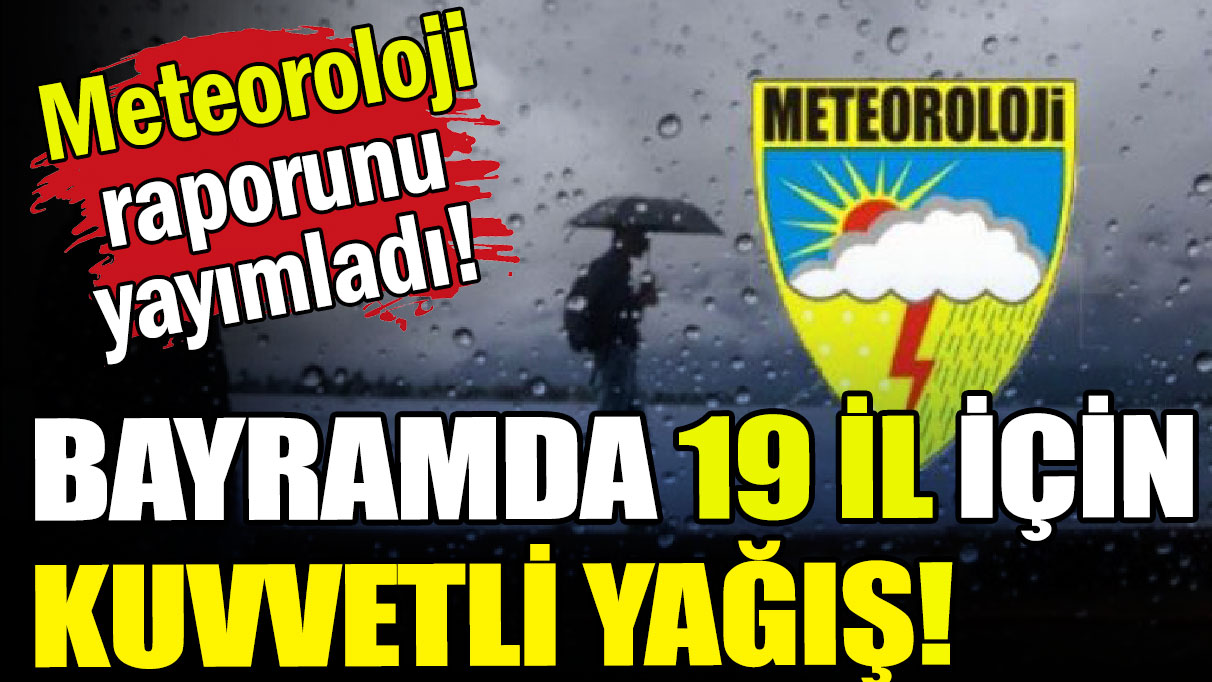 Meteoroloji açıkladı: Bayramda 19 il için kuvvetli yağış!