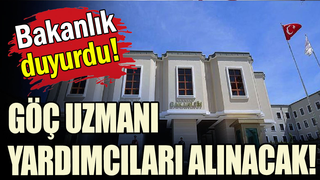 Bakanlık duyurdu: Göç Uzmanı Yardımcıları alınacak!