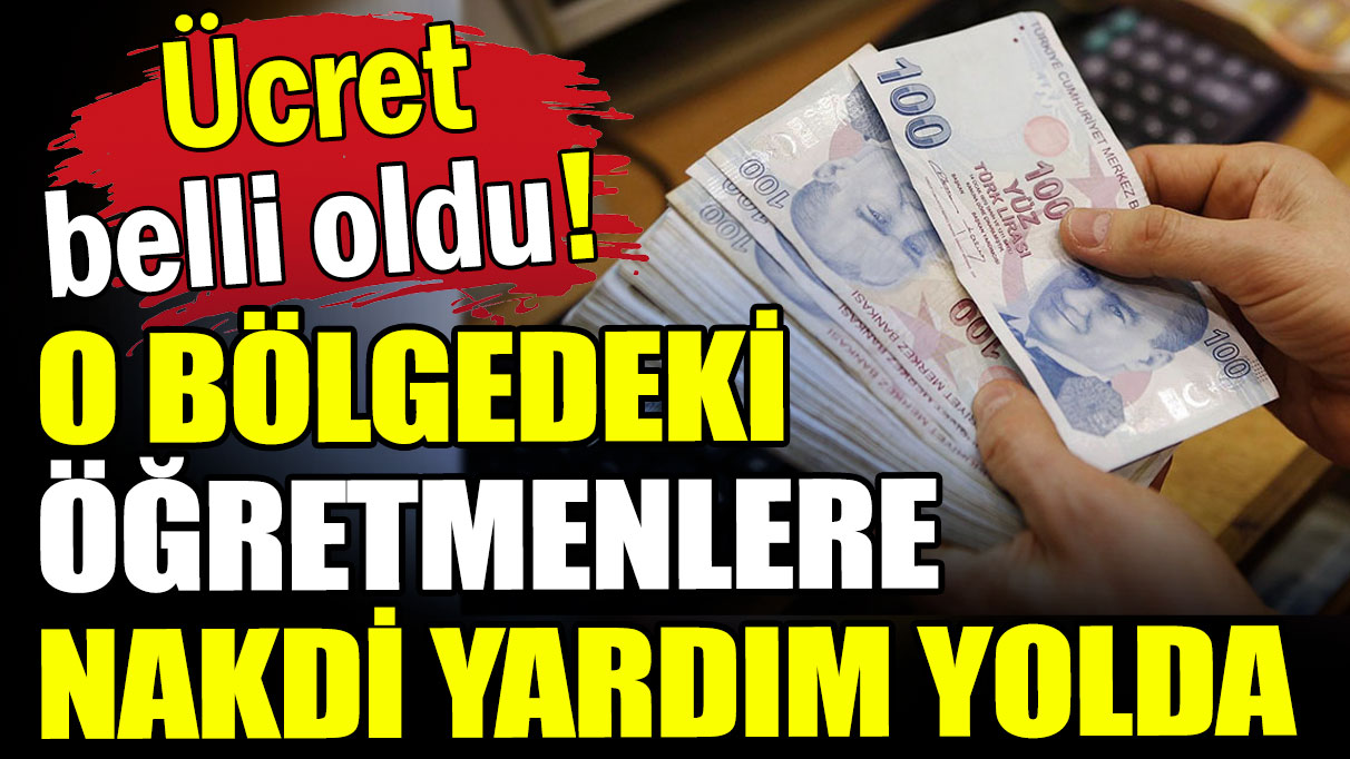 Ücret belli oldu: O bölgedeki öğretmenlere nakdi yardım yolda!