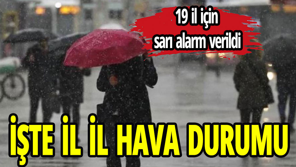 19 il için sarı alarm verildi