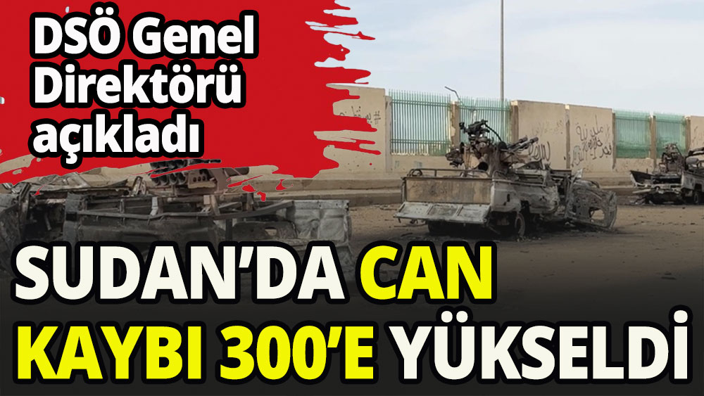 Sudan'daki çatışmalarda can kaybı 300'e yükseldi