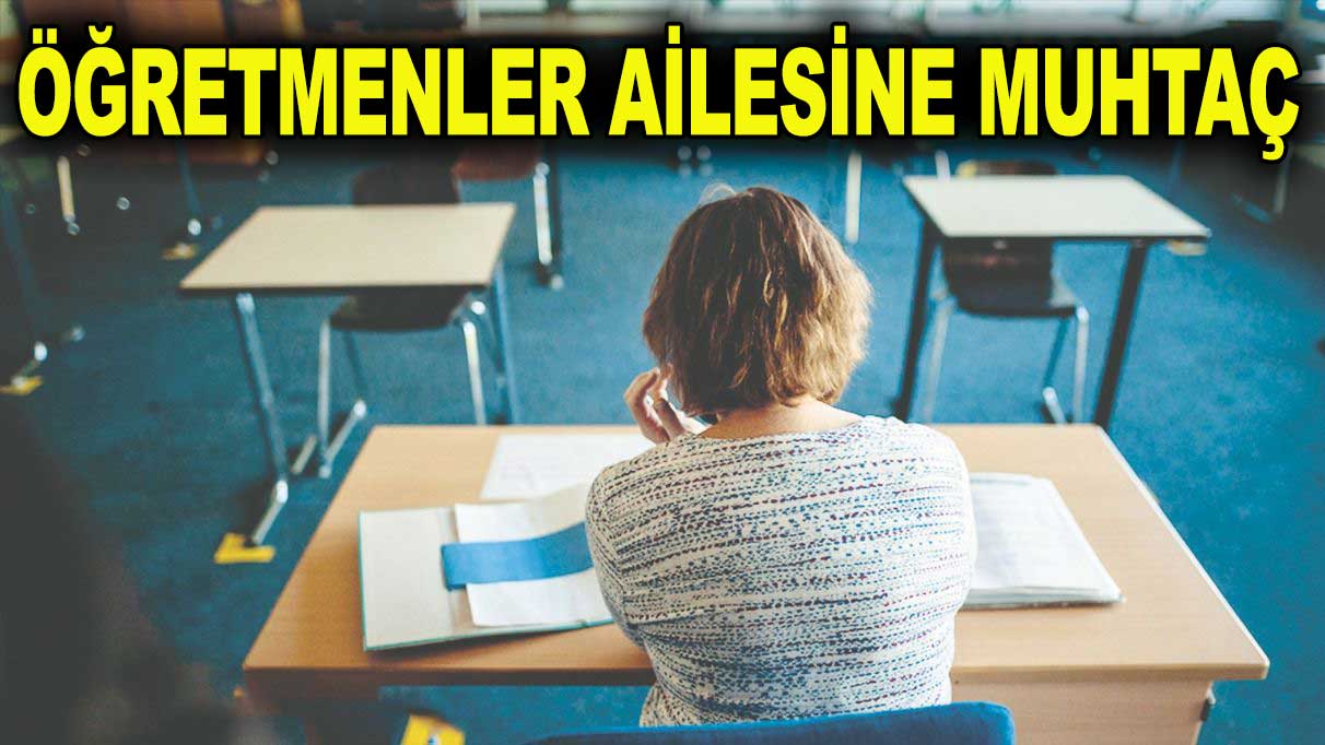 Öğretmenlerin yüzde 95’i ailesine muhtaç