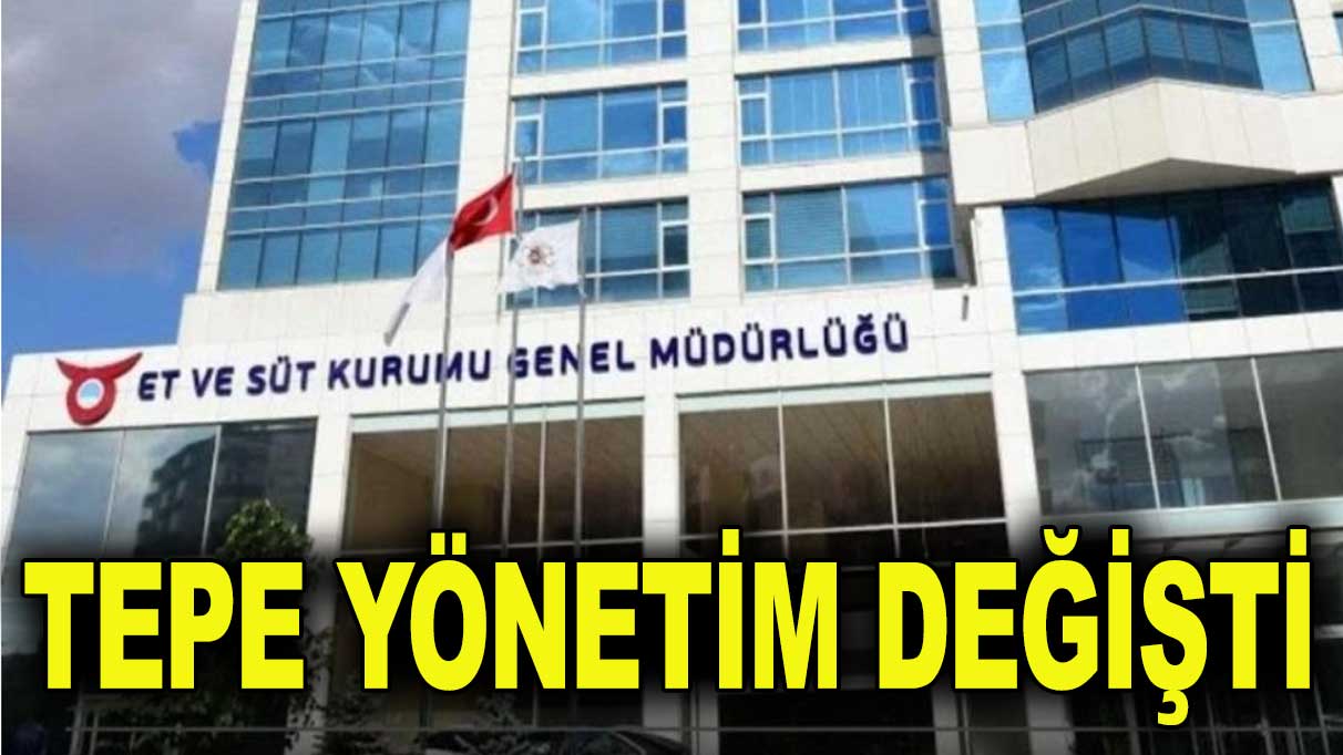 Et ve Süt Kurumu'nun tepe yönetimi değişti