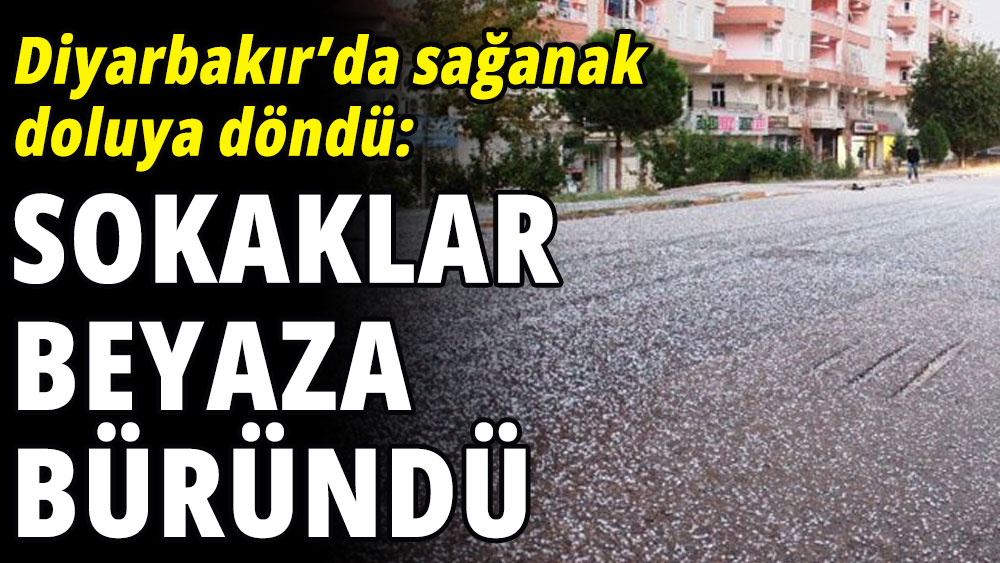 Diyarbakır'da sağanak doluya döndü: Sokaklar beyaza büründü