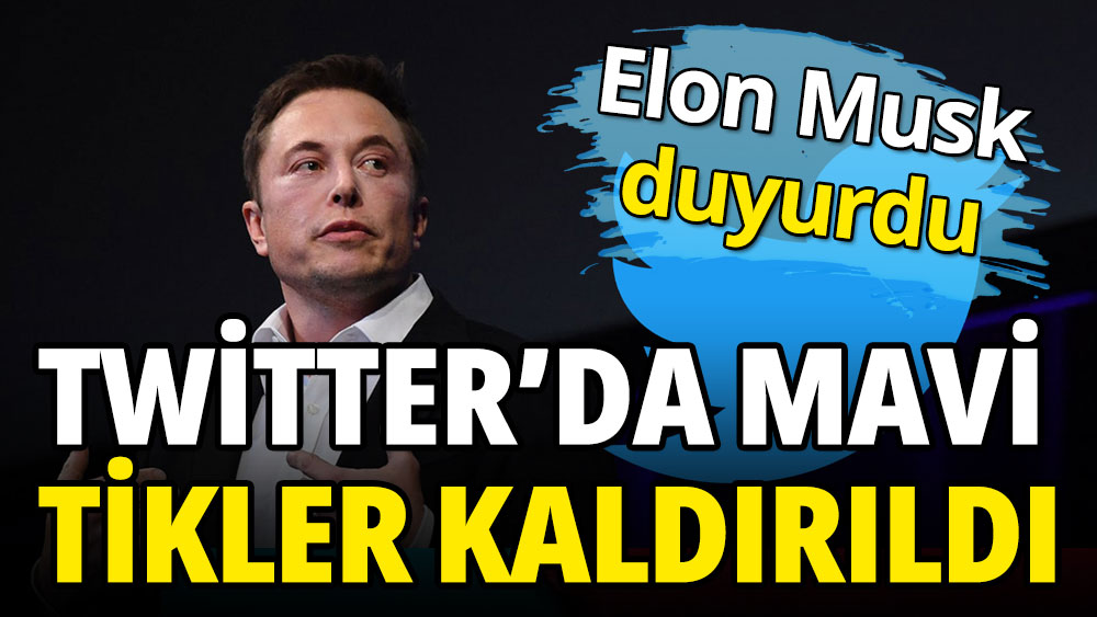 Elon Musk duyurdu: Twitter'da mavi tikler kaldırıldı